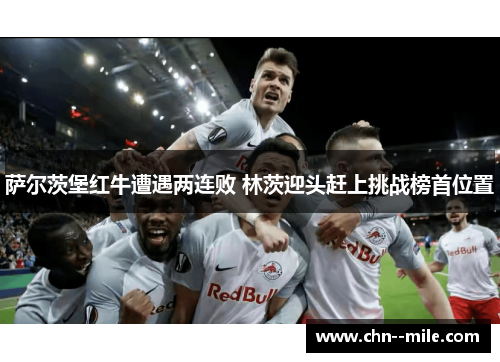 萨尔茨堡红牛遭遇两连败 林茨迎头赶上挑战榜首位置