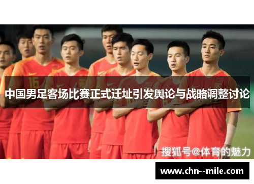 中国男足客场比赛正式迁址引发舆论与战略调整讨论