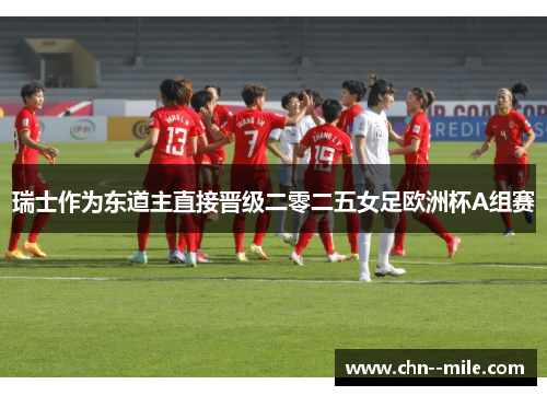 瑞士作为东道主直接晋级二零二五女足欧洲杯A组赛